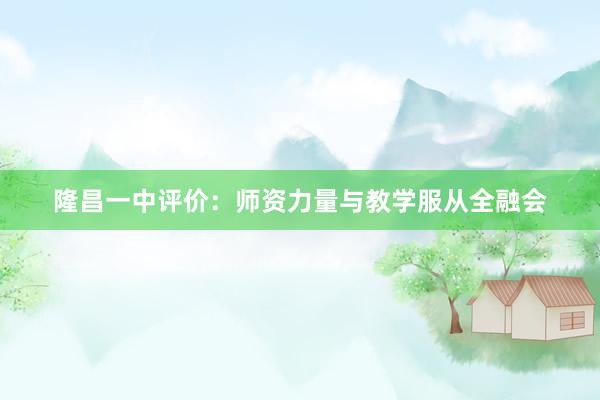 隆昌一中评价：师资力量与教学服从全融会